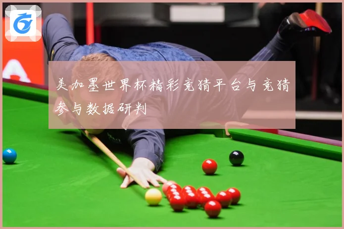 美加墨世界杯精彩竞猜平台与竞猜参与数据研判