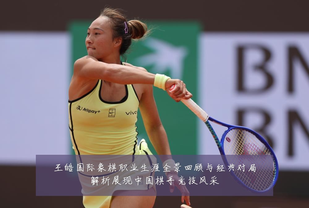 王皓国际象棋职业生涯全景回顾与经典对局解析展现中国棋手竞技风采